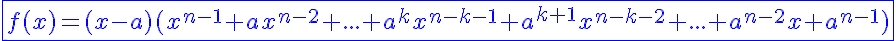 5$ \blue \fbox{f(x) = (x-a)(x^{n-1}+ax^{n-2}+...+a^kx^{n-k-1}+a^{k+1}x^{n-k-2}+...+a^{n-2}x+a^{n-1})}